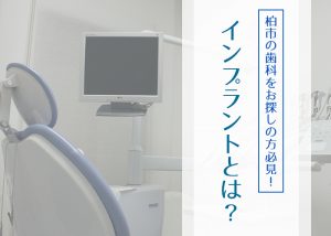 柏市の歯科をお探しの方必見！インプラントとは？詳しく解説します！